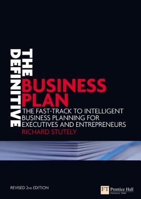 The Definitive Business Plan: The Fast-Track to Intelligent Business Planning for Executives and Entrepreneurs - Stutely, Richard