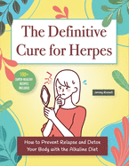 The Definitive Cure for Herpes: How To Prevent Relapse And Detox Your Body With The Alkaline Diet