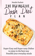 The Definitive Dash Diet Plan: Super Easy and Super tasty Dishes to enjoy in the best way Possible your everyday meals