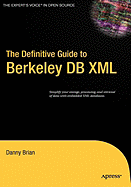 The Definitive Guide to Berkeley DB XML - Brian, Daniel