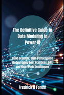 The Definitive Guide to Data Modeling in Power BI: Build Scalable, High-Performance Models Using Best Practices, DAX, and Real-World Techniques