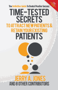 The Definitive Guide to Dental Practice Success: Time-Tested Secrets to Attract New Patients and Retain Your Existing Patients