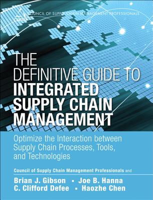 The Definitive Guide to Integrated Supply Chain Management: Optimize the Interaction Between Supply Chain Processes, Tools, and Technologies - Cscmp, and Gibson, Brian J, and Hanna, Joe B