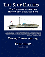 The Definitive Illustrated History of the Torpedo Boat -- Volume III, 1900 - 1939 (the Ship Killers)