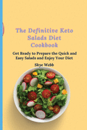 The Definitive Keto Salads Diet Cookbook: Get Ready to Prepare the Quick and Easy Salads and Enjoy Your Diet