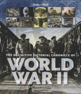 The Definitive Pictorial Chronicle of World War II: 1000 Classic, Rare and Unseen Photographs