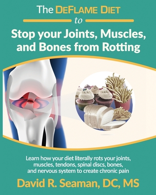 The DeFlame Diet to Stop your Joints, Muscles, and Bones from Rotting - Seaman, David R