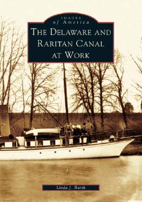 The Delaware and Raritan Canal at Work - Barth, Linda J