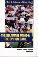 The Delaware Wing-T: The Option Game - Raymond, Harold R, and Kempski, Ted