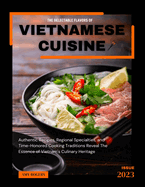 The Delectable Flavors of Vietnamese Cuisine: Authentic Recipes, Regional Specialties, and Time-Honored Cooking Traditions reveal the essence of Vietnam's culinary heritage