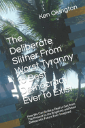 The Deliberate Slither From Worst Tyranny to Best Democracy Ever to Exist: How We Can Strike a Deal to Get from The Present to the Brightest and Most Democratic Future Ever Imagined