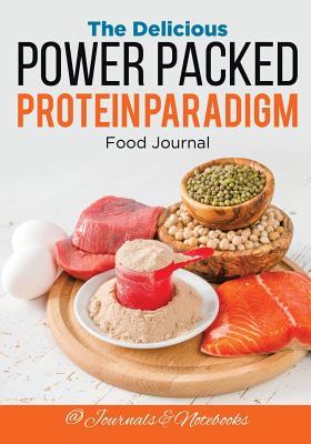 The Delicious Power Packed Protein Paradigm Food Journal - @ Journals and Notebooks