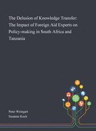 The Delusion of Knowledge Transfer: The Impact of Foreign Aid Experts on Policy-making in South Africa and Tanzania