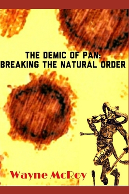 The Demic Of Pan: Breaking The Natural Order - McRoy, Wayne
