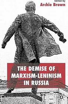 The Demise of Marxism-Leninism in Russia - Brown, A, Professor (Editor)