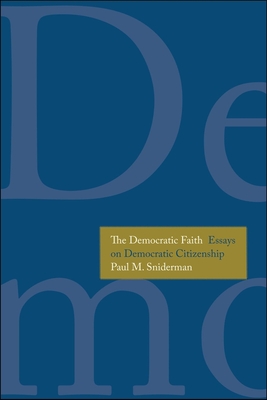 The Democratic Faith: Essays on Democratic Citizenship - Sniderman, Paul M