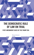 The Democratic Rule of Law on Trial: First Amendment Cases of the Trump Era