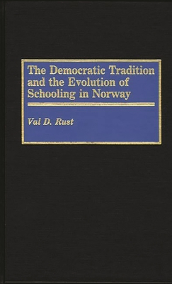 The Democratic Tradition and the Evolution of Schooling in Norway - Rust, Val Dean