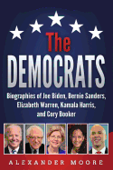 The Democrats: Biographies of Joe Biden, Bernie Sanders, Elizabeth Warren, Kamala Harris, and Cory Booker
