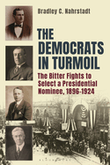 The Democrats in Turmoil: The Bitter Fights to Select a Presidential Nominee, 1896-1924