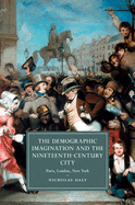 The Demographic Imagination and the Nineteenth-Century City: Paris, London, New York