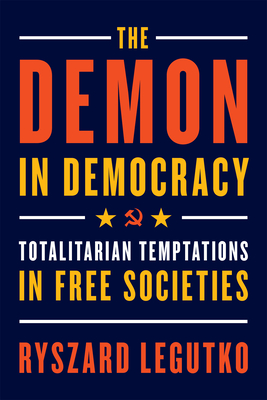 The Demon in Democracy: Totalitarian Temptations in Free Societies - Legutko, Ryszard