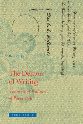 The Demon of Writing: Powers and Failures of Paperwork - Kafka, Ben