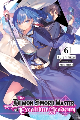 The Demon Sword Master of Excalibur Academy, Vol. 6 (Light Novel) - Shimizu, Yu, and Tohsaka, Asagi