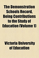 The Demonstration Schools Record, Being Contributions to the Study of Education, Vol. 1 (Classic Reprint)