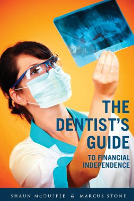 The Dentist's Guide to Financial Independence - Stone, Marcus, and McDuffee, Shaun