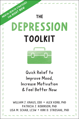 The Depression Toolkit: Quick Relief to Improve Mood, Increase Motivation, and Feel Better Now - Knaus, William J, Edd, and Korb, Alex, PhD, and Robinson, Patricia J, PhD