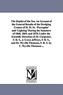 The Depths of the Sea. An Account of the General Results of the Dredging Cruises of H. M. Ss. 'Porcupine' and 'Lighting' During the Summers of 1868, 1869, and 1870, Under the Scientific Direction of Dr. Carpenter, F. R. S., J. Gwyn Jeffreys, F. R. S...