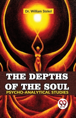 The Depths Of The Soul Psycho-Analytical Studies - William, Stekel, Dr.