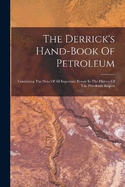 The Derrick's Hand-book Of Petroleum: Containing The Data Of All Important Events In The History Of The Petroleum Region