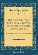 The Descendants of Capt. Thomas Carter of Barford Lancaster County, Virginia: With Genealogical Notes of Many of the Allied Families (Classic Reprint)