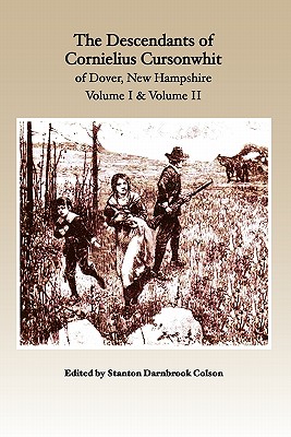 The Descendants of Cornelius Cursonwhit of Dover, New Hampshire: Volume I & Volume II - Colson, Stanton Darnbrook