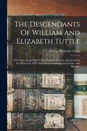 The Descendants Of William And Elizabeth Tuttle: Who Came From Old To New England In 1635, And Settled In New Haven In 1639, With Numerous Biographical Notes And Sketches