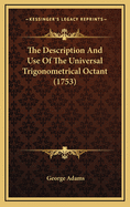 The Description And Use Of The Universal Trigonometrical Octant (1753)