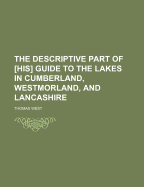 The Descriptive Part of His Guide to the Lakes in Cumberland, Westmorland, and Lancashire - West, Thomas