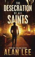 The Desecration of All Saints: A Stand-Alone Action Mystery