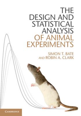 The Design and Statistical Analysis of Animal Experiments - Bate, Simon T., and Clark, Robin A.