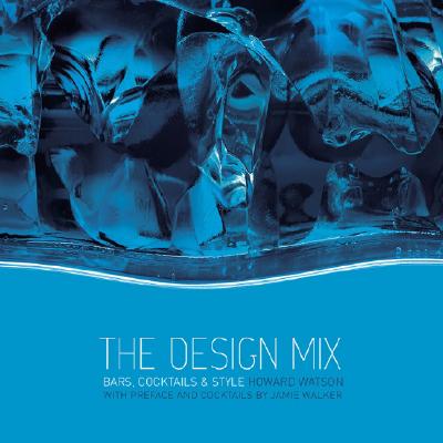 The Design Mix: Bars, Cocktails & Style - Watson, Howard, and Walker, Jamie (Preface by)
