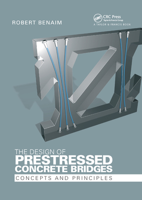 The Design of Prestressed Concrete Bridges: Concepts and Principles - Benaim, Robert