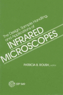 The Design, Sample Handling, and Applications of Infrared Microscopes: A Symposium - Roush, Patricia B