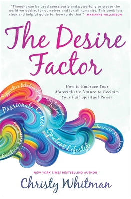 The Desire Factor: How to Embrace Your Materialistic Nature to Reclaim Your Full Spiritual Power - Whitman, Christy