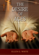 The Desire of Ages: (Patriarchs and Prophets, Prophets and Kings, Acts of Apostles, The Great Controversy, country living counsels, adventist home message, message to young people and the sanctified life)