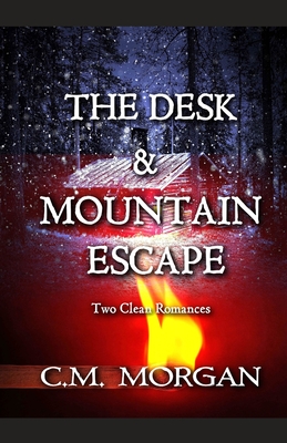 The Desk & Mountain Escape: Two Clean Romances - Morgan, Christine M