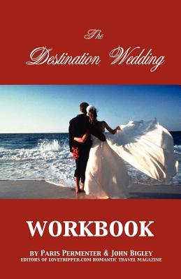 The Destination Wedding Workbook - Permenter, Paris, and Bigley, John