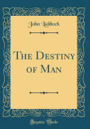 The Destiny of Man (Classic Reprint)