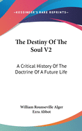 The Destiny Of The Soul V2: A Critical History Of The Doctrine Of A Future Life